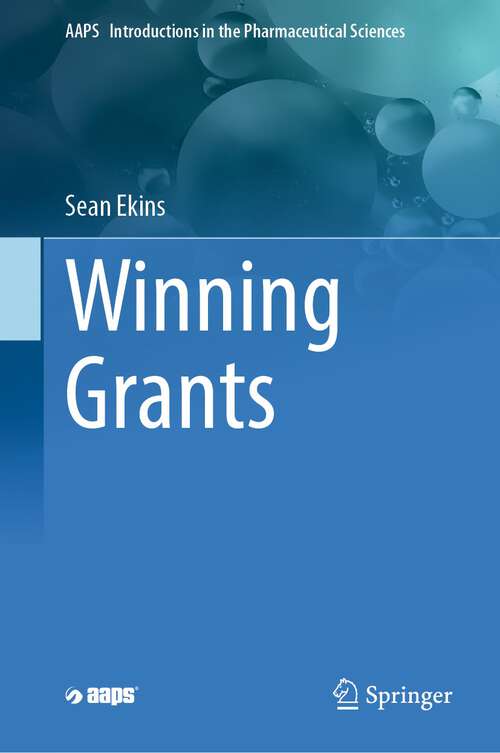 Book cover of Winning Grants (1st ed. 2023) (AAPS Introductions in the Pharmaceutical Sciences #17)