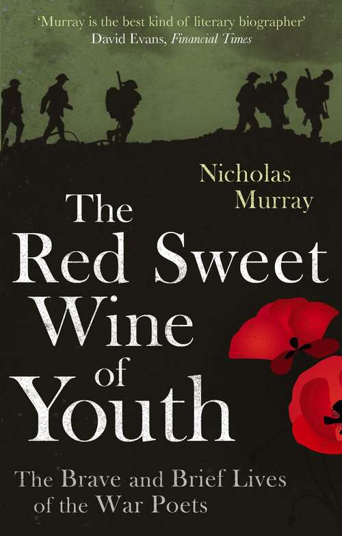 Book cover of The Red Sweet Wine Of Youth: The Brave and Brief Lives of the War Poets