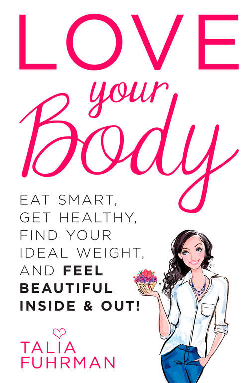 Book cover of Love Your Body: Eat Smart, Get Healthy, Find Your Ideal Weight, and Feel Beautiful Inside & Out!