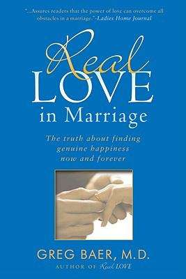 Book cover of Real Love in Marriage: The Truth About Finding Genuine Happiness Now and Forever