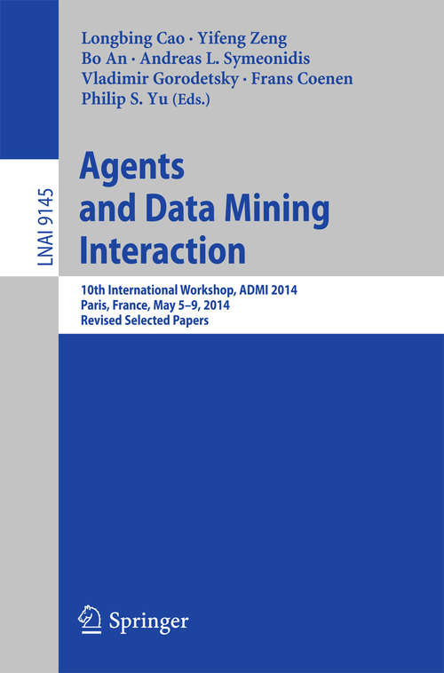 Book cover of Agents and Data Mining Interaction: 10th International Workshop, ADMI 2014, Paris, France, May 5-9, 2014, Revised Selected Papers (Lecture Notes in Computer Science #9145)