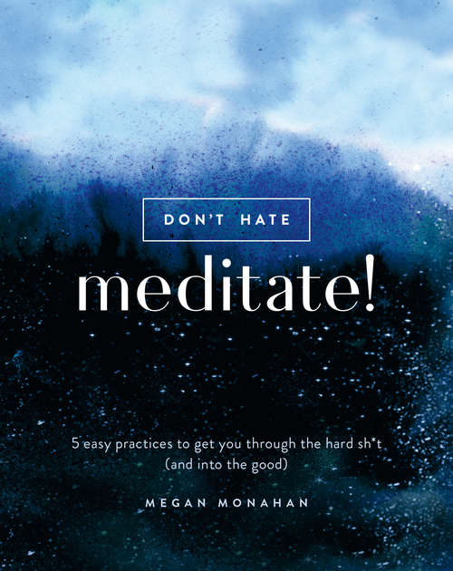 Book cover of Don't Hate, Meditate!: 5 Easy Practices to Get You Through the Hard Sh*t (and into the Good)