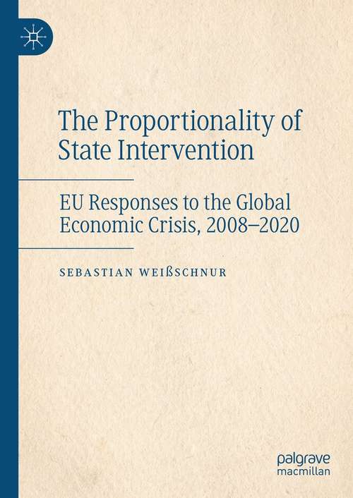 Book cover of The Proportionality of State Intervention: EU Responses to the Global Economic Crisis, 2008-2020 (1st ed. 2021)