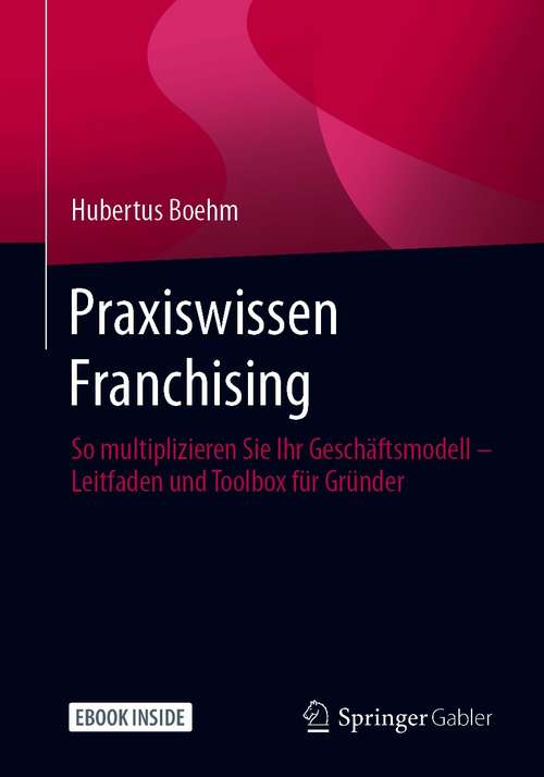 Book cover of Praxiswissen Franchising: So multiplizieren Sie Ihr Geschäftsmodell – Leitfaden und Toolbox für Gründer (1. Aufl. 2020)