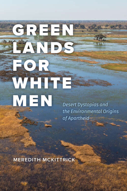 Book cover of Green Lands for White Men: Desert Dystopias and the Environmental Origins of Apartheid (science.culture)