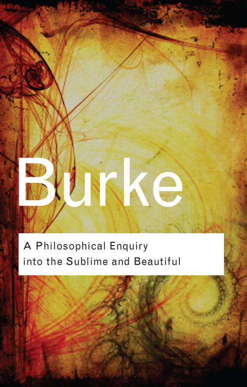 Book cover of A Philosophical Enquiry Into the Sublime and Beautiful: With An Introductory Discourse Concerning Taste And Several Other Additions (Routledge Classics)