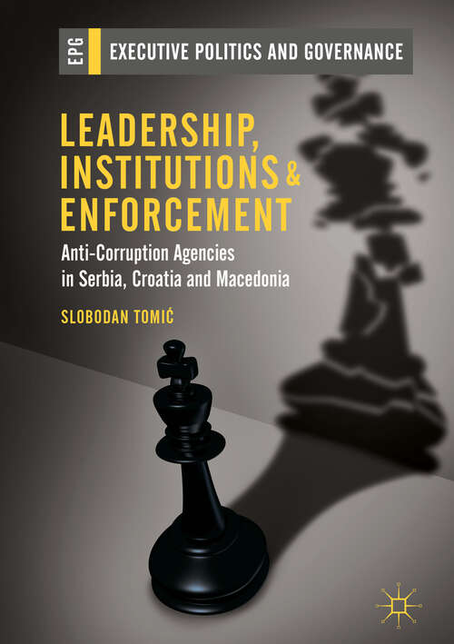 Book cover of Leadership, Institutions and Enforcement: Anti-Corruption Agencies in Serbia, Croatia and Macedonia (1st ed. 2019) (Executive Politics and Governance)