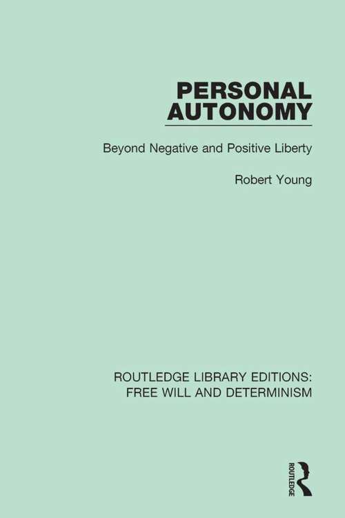 Book cover of Personal Autonomy: Beyond Negative and Positive Liberty (Routledge Library Editions: Free Will and Determinism #9)