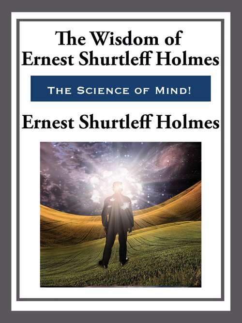 Book cover of The Wisdom of Ernest Shurtleff Holmes