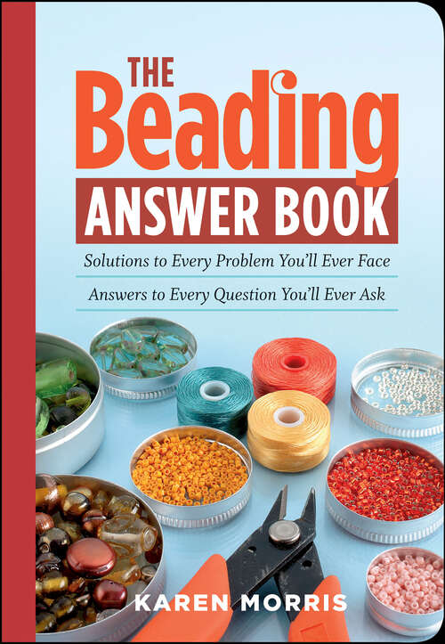 Book cover of The Beading Answer Book: Solutions to Every Problem You'll Ever Face; Answers to Every Question You'll Ever Ask