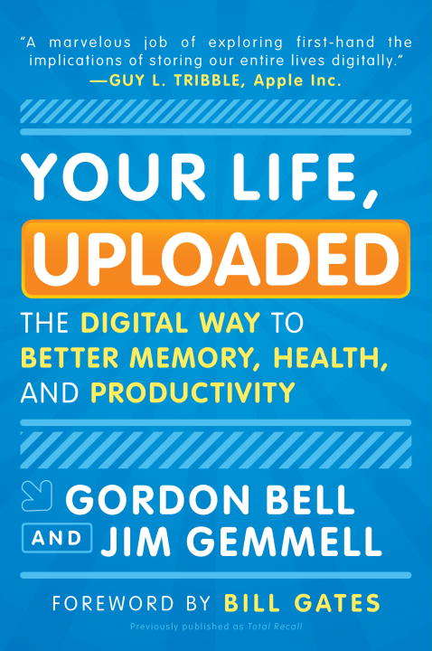 Book cover of Your Life, Uploaded: The Digital Way to Better Memory, Health, and Productivity
