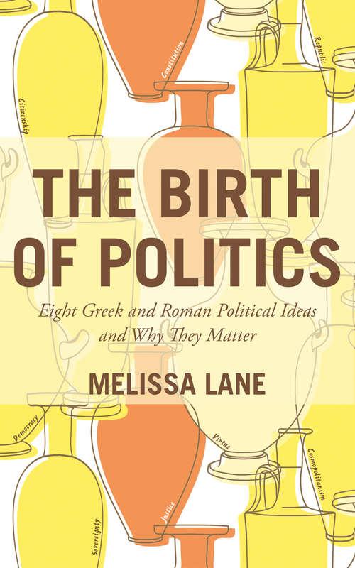 Book cover of The Birth of Politics: Eight Greek and Roman Political Ideas and Why They Matter
