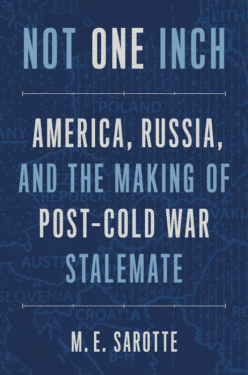 Book cover of Not One Inch: America, Russia, and the Making of Post-Cold War Stalemate (The Henry L. Stimson Lectures Series)