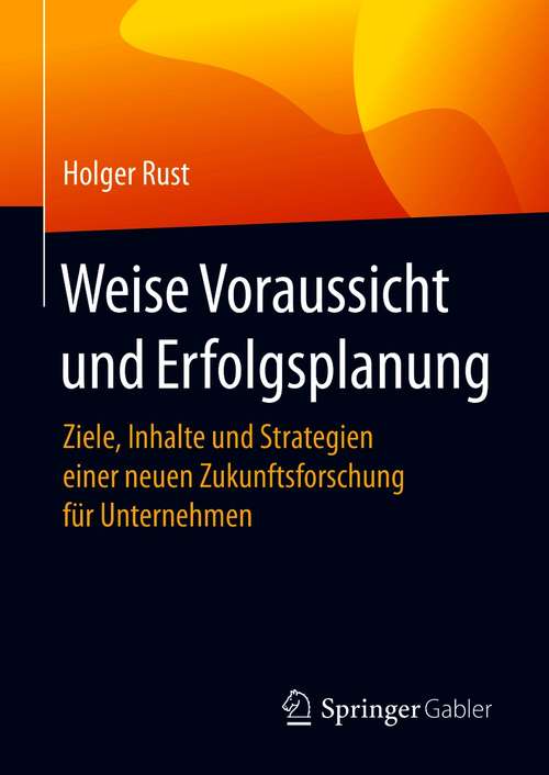 Book cover of Weise Voraussicht und Erfolgsplanung: Ziele, Inhalte und Strategien einer neuen Zukunftsforschung für Unternehmen (1. Aufl. 2021)