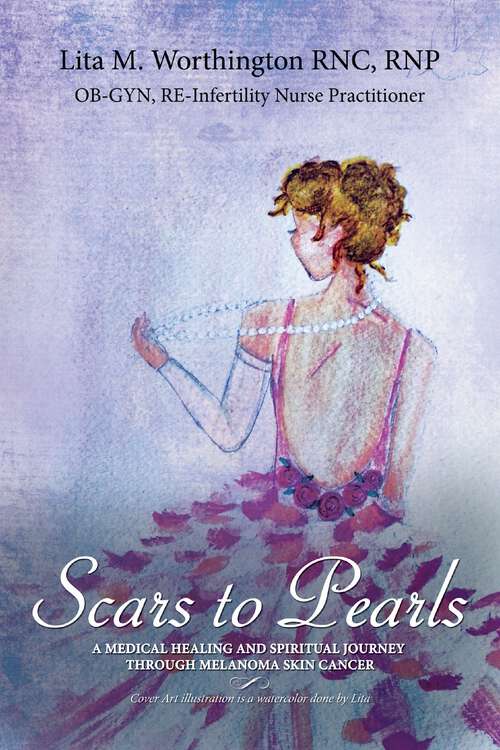 Book cover of Scars to Pearls: A Medical Healing and Spiritual Journey Through the Phases of Malignant Melanoma Stage IIIA Skin Cancer with Micro-Metastasis.