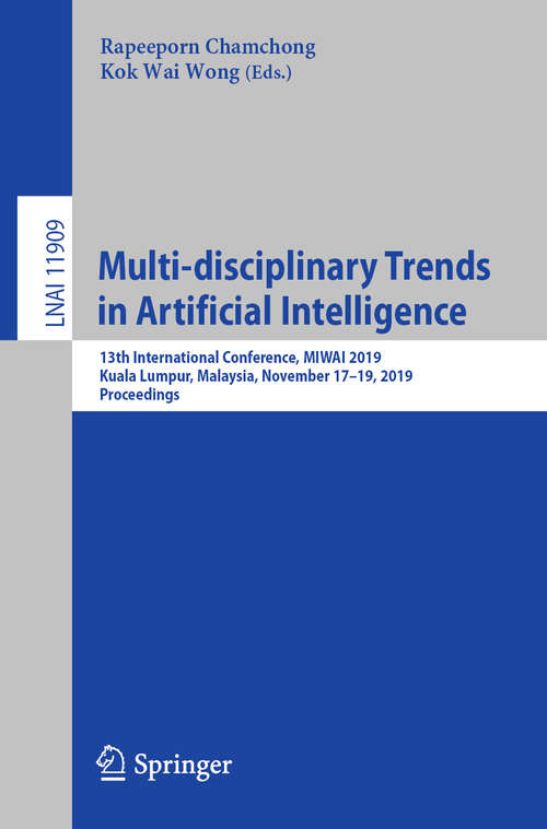 Book cover of Multi-disciplinary Trends in Artificial Intelligence: 13th International Conference, MIWAI 2019, Kuala Lumpur, Malaysia, November 17–19, 2019, Proceedings (1st ed. 2019) (Lecture Notes in Computer Science #11909)