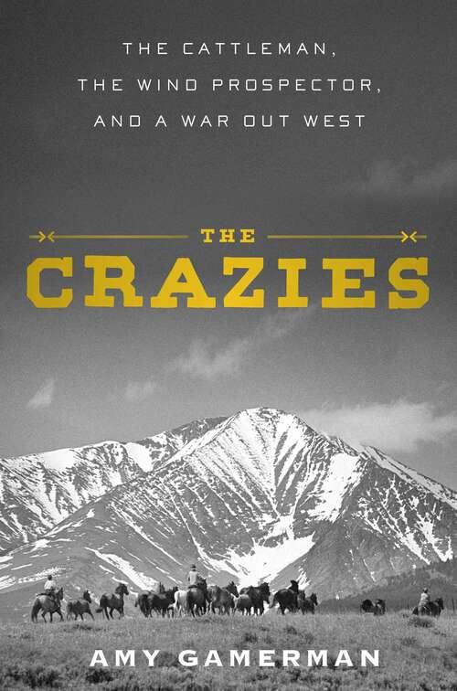 Book cover of The Crazies: The Cattleman, the Wind Prospector, and a War Out West