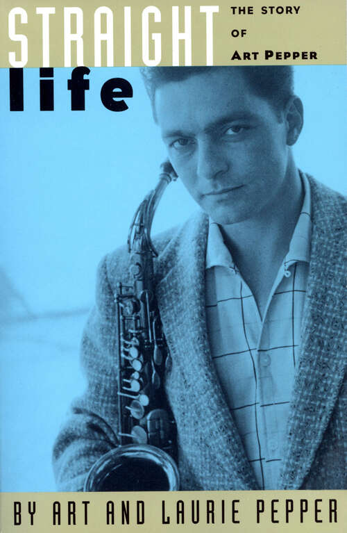 Book cover of Straight Life: The Story Of Art Pepper