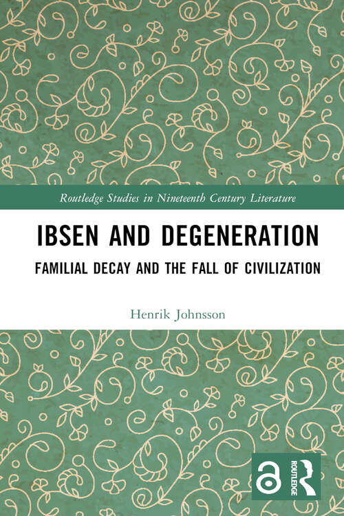 Book cover of Ibsen and Degeneration: Familial Decay and the Fall of Civilization (Routledge Studies in Nineteenth Century Literature)