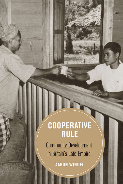 Book cover of Cooperative Rule: Community Development in Britain's Late Empire (Berkeley Series in British Studies #20)