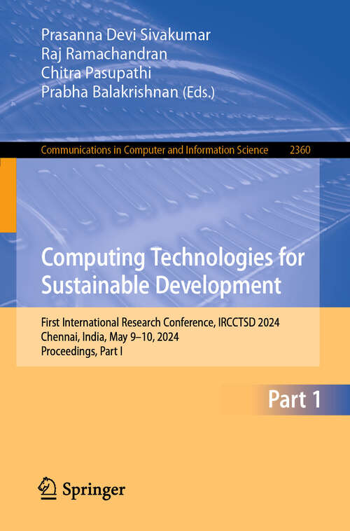 Book cover of Computing Technologies for Sustainable Development: First International Research Conference, IRCCTSD 2024, Chennai, India, May 9–10, 2024, Proceedings, Part I (Communications in Computer and Information Science #2360)