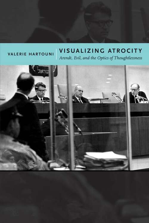 Book cover of Visualizing Atrocity: Arendt, Evil, and the Optics of Thoughtlessness (Critical Cultural Communication #3)