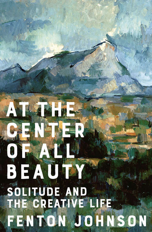 Book cover of At the Center of All Beauty: Solitude And The Creative Life