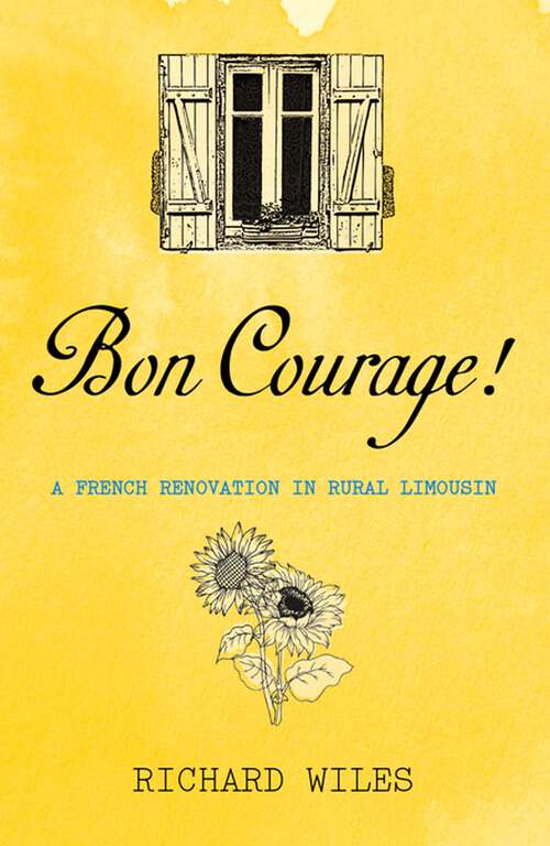 Book cover of Bon Courage: A French Renovation in Rural Limousin