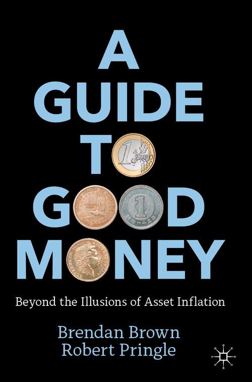 Book cover of A Guide to Good Money: Beyond the Illusions of Asset Inflation (1st ed. 2022)