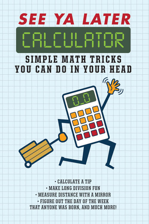 Book cover of See Ya Later Calculator: Simple Math Tricks You Can Do in Your Head