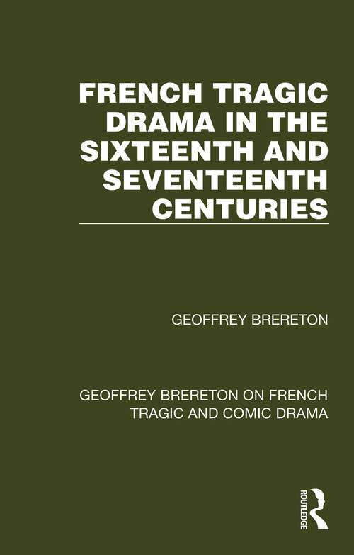 Book cover of French Tragic Drama in the Sixteenth and Seventeenth Centuries: A Textbook On The Principles And Details Of Modern Construction First Stage (or Elementary Course) (Geoffrey Brereton on French Tragic and Comic Drama)