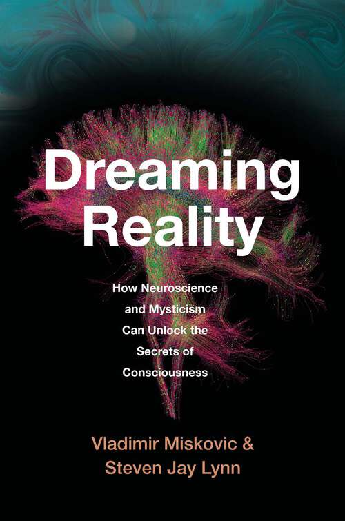 Book cover of Dreaming Reality: How Neuroscience and Mysticism Can Unlock the Secrets of Consciousness