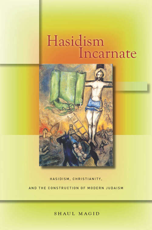 Book cover of Hasidism Incarnate: Hasidism, Christianity, and the Construction of Modern Judaism