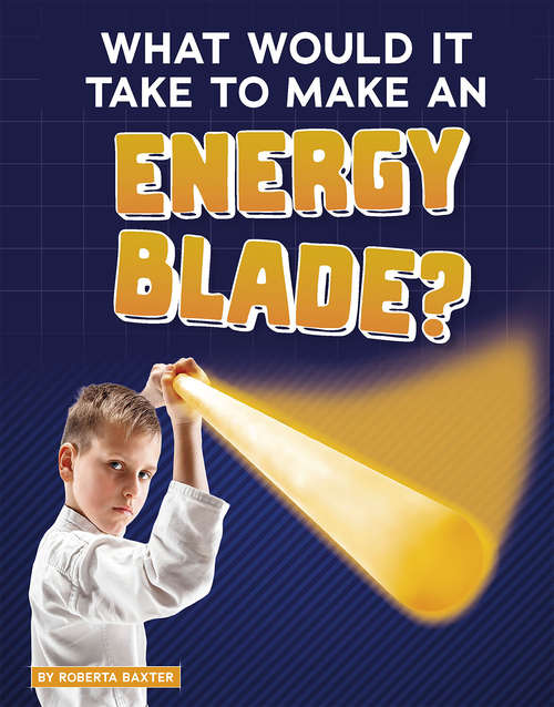 Book cover of What Would It Take to Make an Energy Blade? (Sci-Fi Tech)