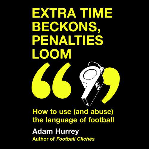 Book cover of Extra Time Beckons, Penalties Loom: How to Use (and Abuse) The Language of Football