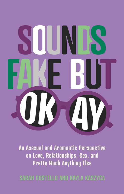 Book cover of Sounds Fake But Okay: An Asexual and Aromantic Perspective on Love, Relationships, Sex, and Pretty Much Anything Else