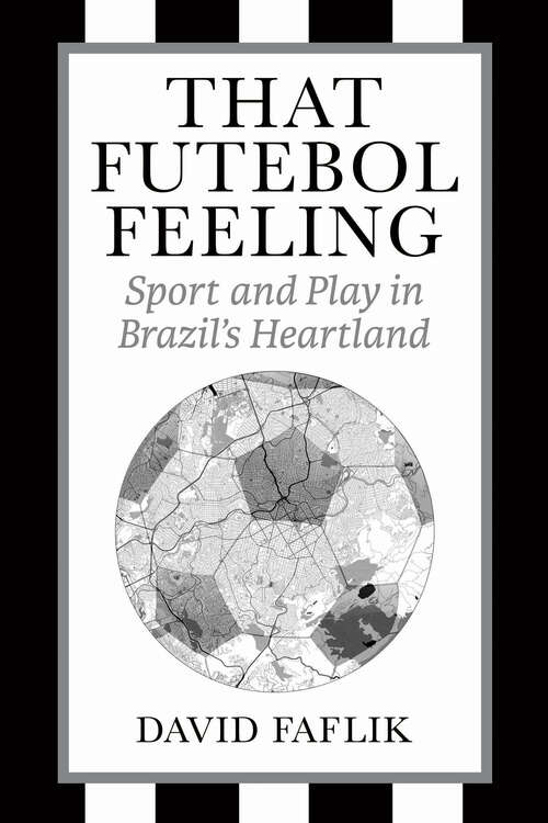 Book cover of That Futebol Feeling: Sport and Play in Brazil's Heartland