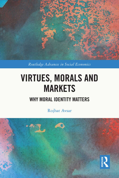 Book cover of Virtues, Morals and Markets: Why Moral Identity Matters (Routledge Advances in Social Economics)