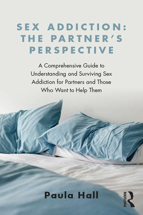 Book cover of Sex Addiction: A Comprehensive Guide to Understanding and Surviving Sex Addiction For Partners and Those Who Want to Help Them