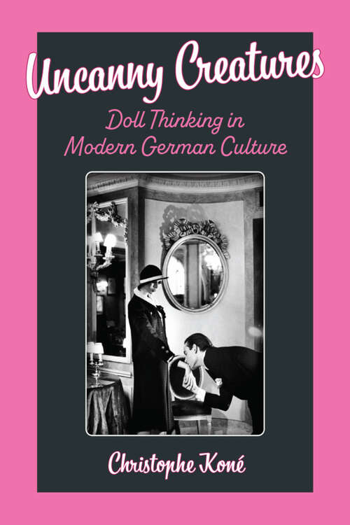 Book cover of Uncanny Creatures: Doll Thinking in Modern German Culture (Social History, Popular Culture, And Politics In Germany)