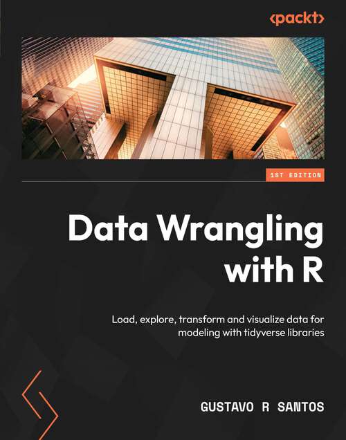 Book cover of Data Wrangling with R: Load, explore, transform and visualize data for modeling with tidyverse libraries