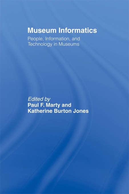 Book cover of Museum Informatics: People, Information, and Technology in Museums (Routledge Studies in Library and Information Science: Vol. 2)