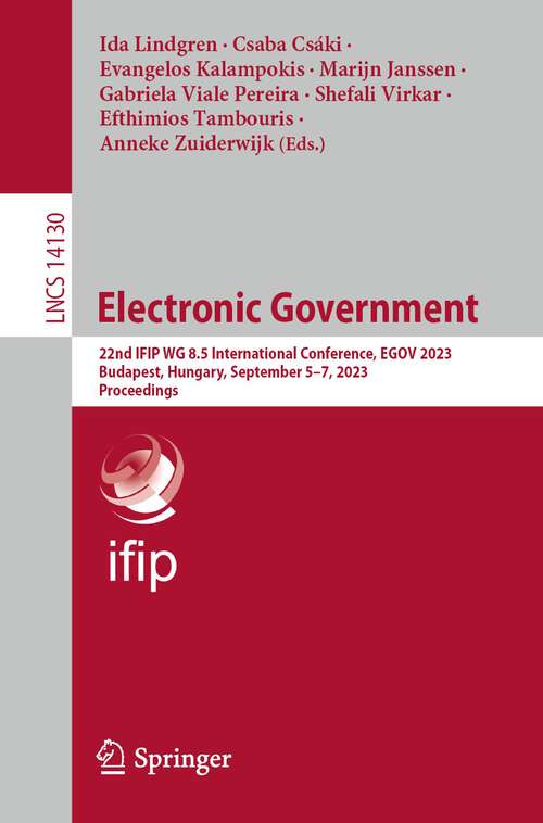 Book cover of Electronic Government: 22nd IFIP WG 8.5 International Conference, EGOV 2023, Budapest, Hungary, September 5–7, 2023, Proceedings (1st ed. 2023) (Lecture Notes in Computer Science #14130)