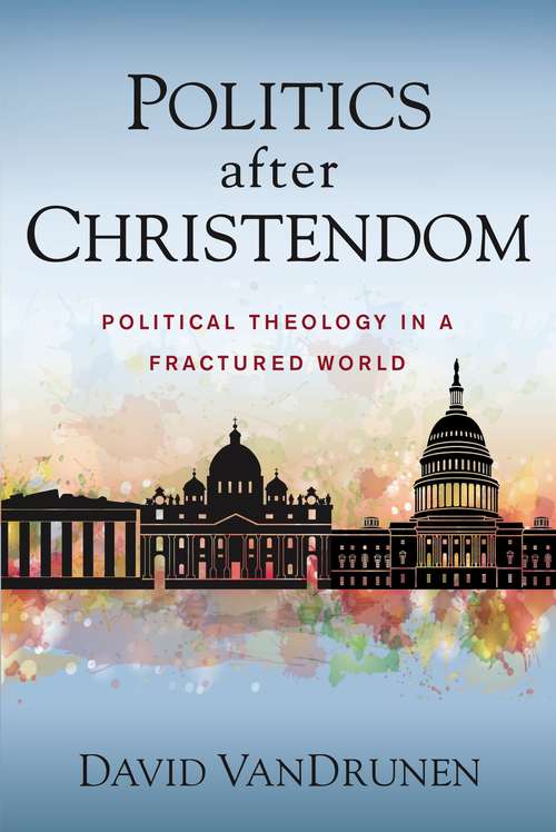 Book cover of Politics after Christendom: Political Theology in a Fractured World