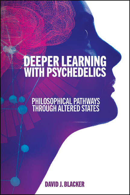 Book cover of Deeper Learning with Psychedelics: Philosophical Pathways through Altered States (SUNY series, Horizons in the Philosophy of Education)