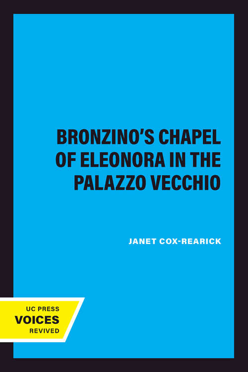 Book cover of Bronzino's Chapel of Eleonora in the Palazzo Vecchio (California Studies in the History of Art #29)