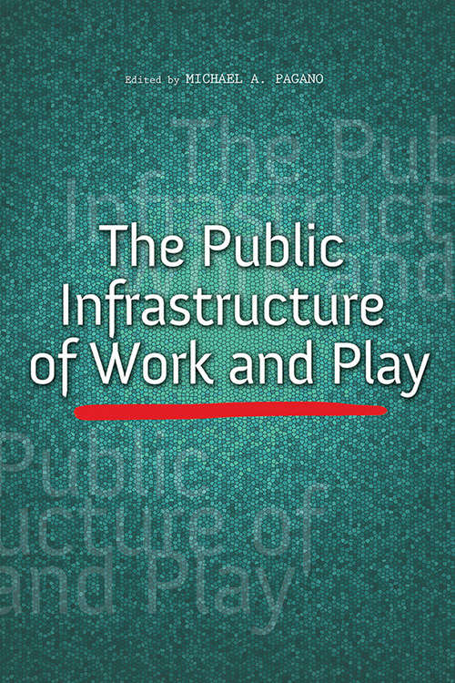 Book cover of The Public Infrastructure of Work and Play (The Urban Agenda)