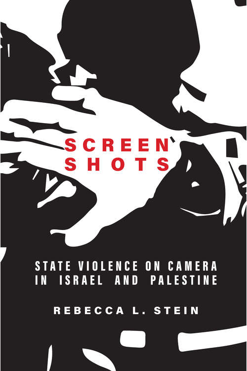 Book cover of Screen Shots: State Violence on Camera in Israel and Palestine (Stanford Studies in Middle Eastern and Islamic Societies and Cultures)