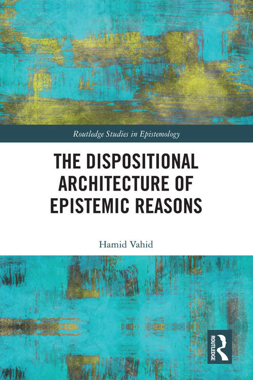Book cover of The Dispositional Architecture of Epistemic Reasons (Routledge Studies in Epistemology)