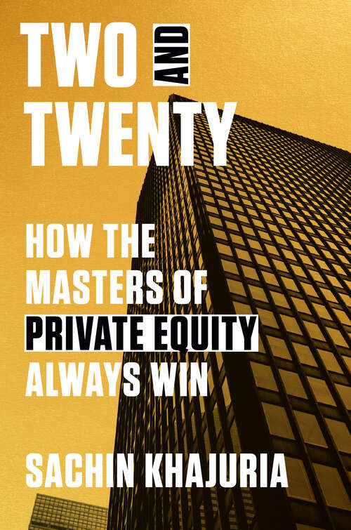 Book cover of Two and Twenty: How the Masters of Private Equity Always Win